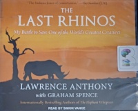 The Last Rhinos - My Battle to Save One of the World's Greatest Creatures written by Lawrence Anthony with Graham Spence performed by Simon Vance on Audio CD (Unabridged)